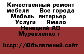 Качественный ремонт мебели.  - Все города Мебель, интерьер » Услуги   . Ямало-Ненецкий АО,Муравленко г.